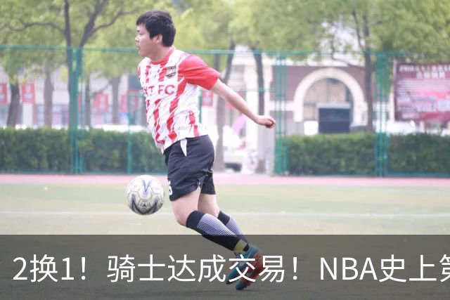 2换1！骑士达成交易！NBA史上第二流浪汉